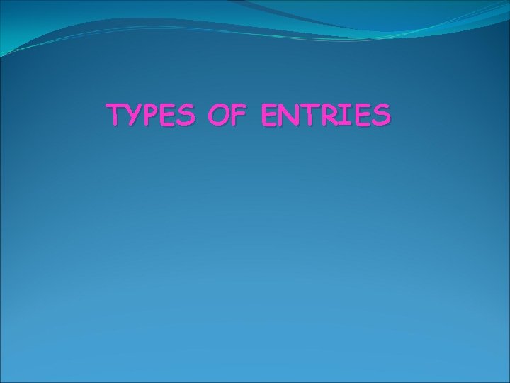 TYPES OF ENTRIES 