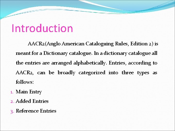 Introduction AACR 2(Anglo American Cataloguing Rules, Edition 2) is meant for a Dictionary catalogue.