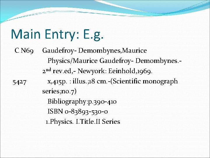 Main Entry: E. g. C N 69 5427 Gaudefroy- Demombynes, Maurice Physics/Maurice Gaudefroy- Demombynes.