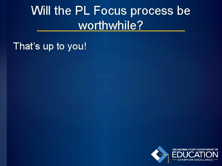 Will the PL Focus process be worthwhile? That’s up to you! 