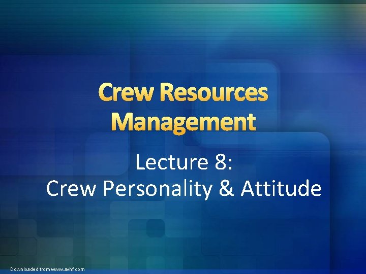 Crew Resources Management Lecture 8: Crew Personality & Attitude Downloaded from www. avhf. com