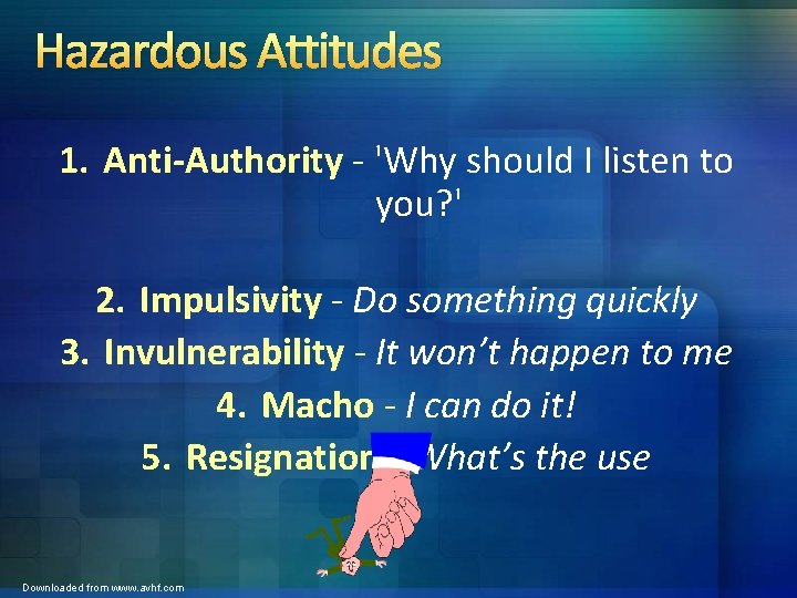 Hazardous Attitudes 1. Anti-Authority - 'Why should I listen to you? ' 2. Impulsivity Hazardous Attitudes 1. Anti-Authority - 'Why should I listen to you? ' 2. Impulsivity