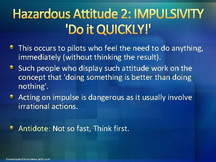 Hazardous Attitude 2: IMPULSIVITY 'Do it QUICKLY!' This occurs to pilots who feel the