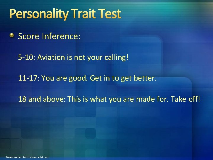 Personality Trait Test Score Inference: 5 -10: Aviation is not your calling! 11 -17: