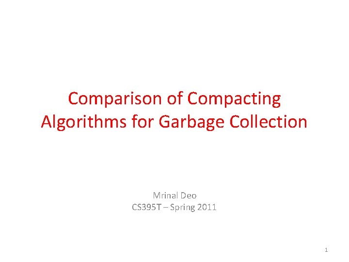 Comparison of Compacting Algorithms for Garbage Collection Mrinal Deo CS 395 T – Spring