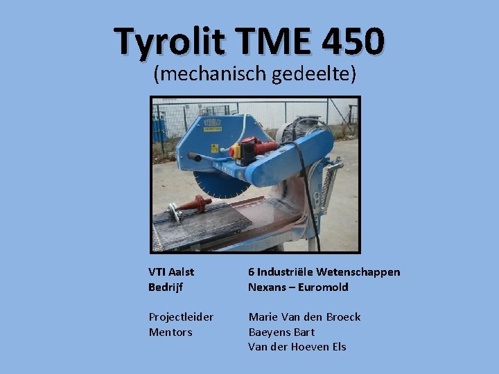 Tyrolit TME 450 (mechanisch gedeelte) VTI Aalst Bedrijf 6 Industriële Wetenschappen Nexans – Euromold