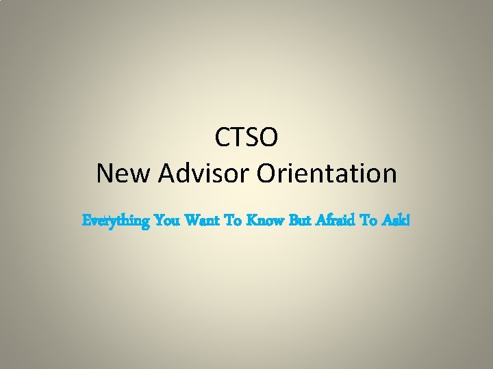 CTSO New Advisor Orientation Everything You Want To Know But Afraid To Ask! 