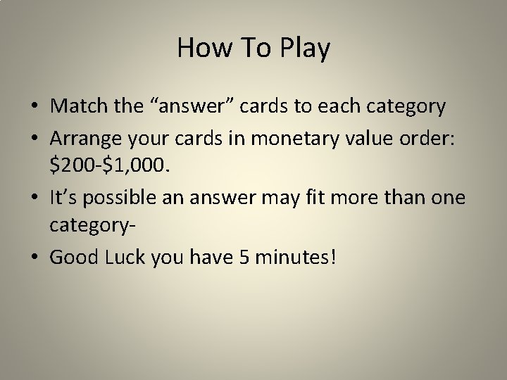 How To Play • Match the “answer” cards to each category • Arrange your