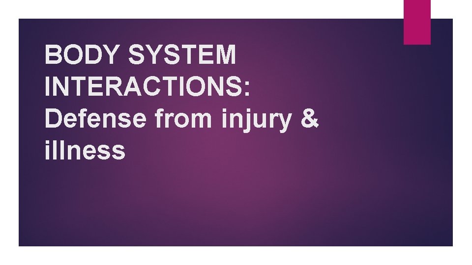 BODY SYSTEM INTERACTIONS: Defense from injury & illness 