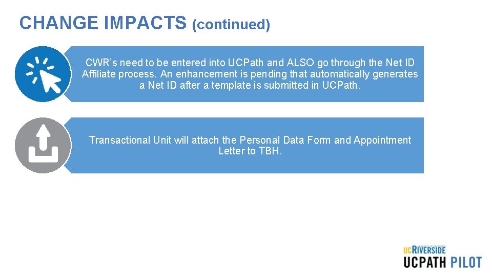 CHANGE IMPACTS (continued) CWR’s need to be entered into UCPath and ALSO go through