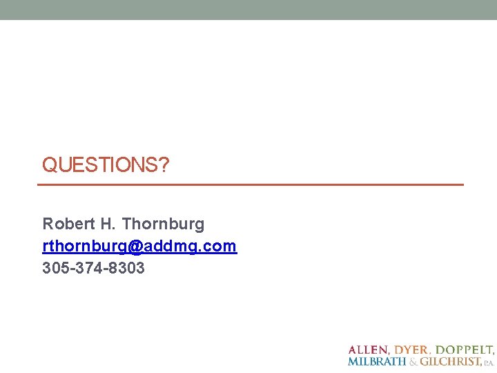 QUESTIONS? Robert H. Thornburg rthornburg@addmg. com 305 -374 -8303 QUESTIONS? Robert H. Thornburg rthornburg@addmg. com 305 -374 -8303