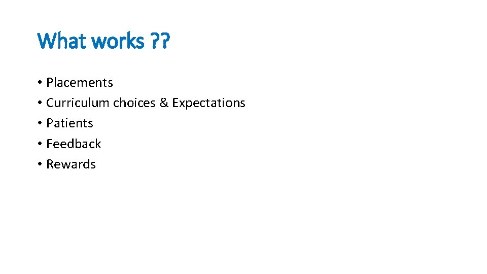 What works ? ? • Placements • Curriculum choices & Expectations • Patients •