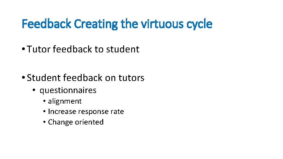 Feedback Creating the virtuous cycle • Tutor feedback to student • Student feedback on