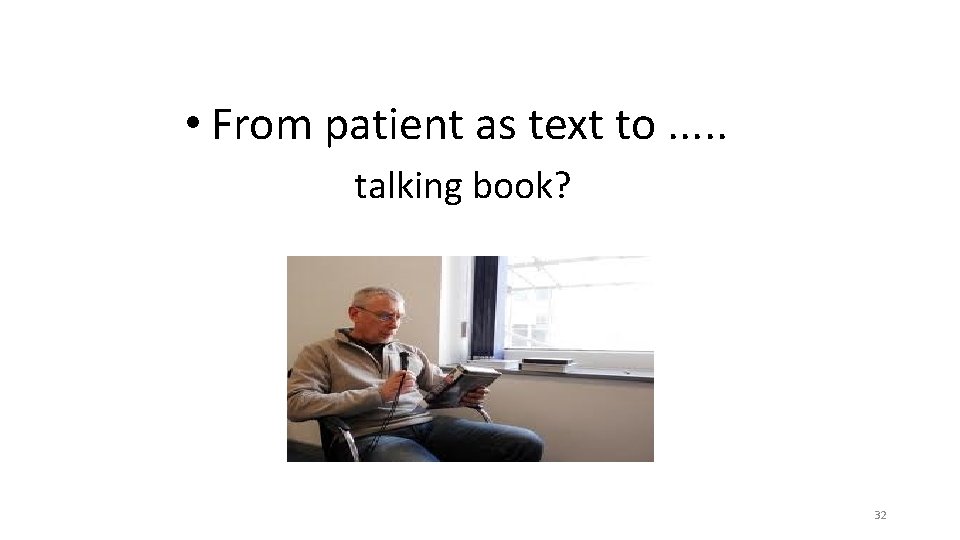  • From patient as text to. . . talking book? 32 