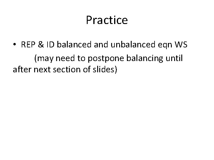 Practice • REP & ID balanced and unbalanced eqn WS (may need to postpone