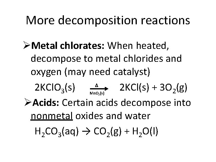 More decomposition reactions ØMetal chlorates: When heated, decompose to metal chlorides and oxygen (may