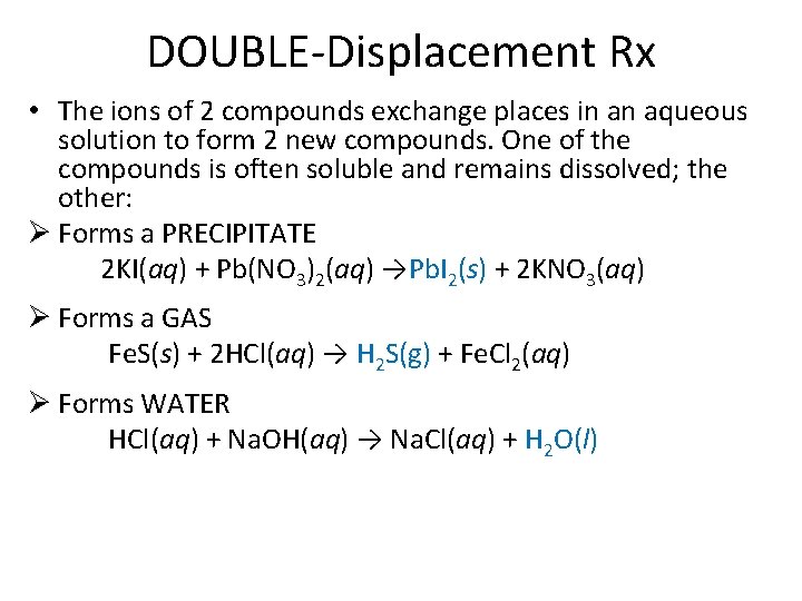 DOUBLE-Displacement Rx • The ions of 2 compounds exchange places in an aqueous solution