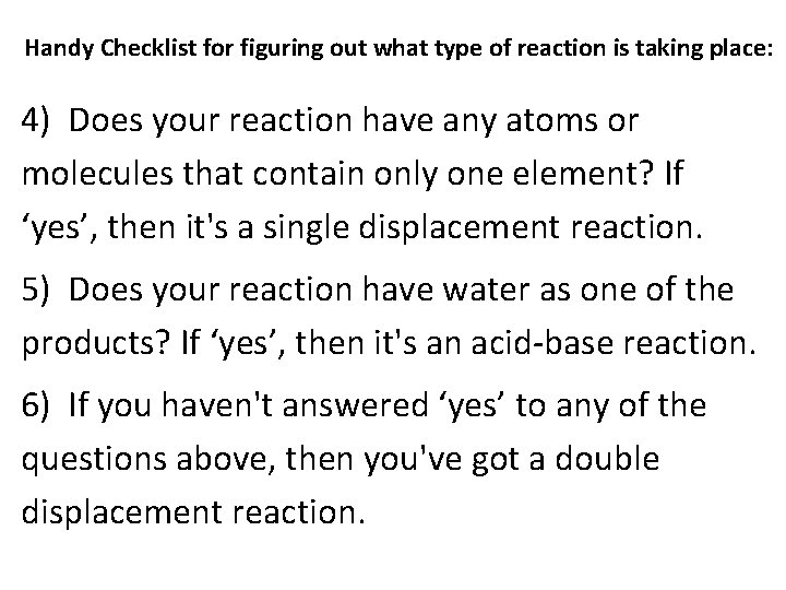 Handy Checklist for figuring out what type of reaction is taking place: 4) Does