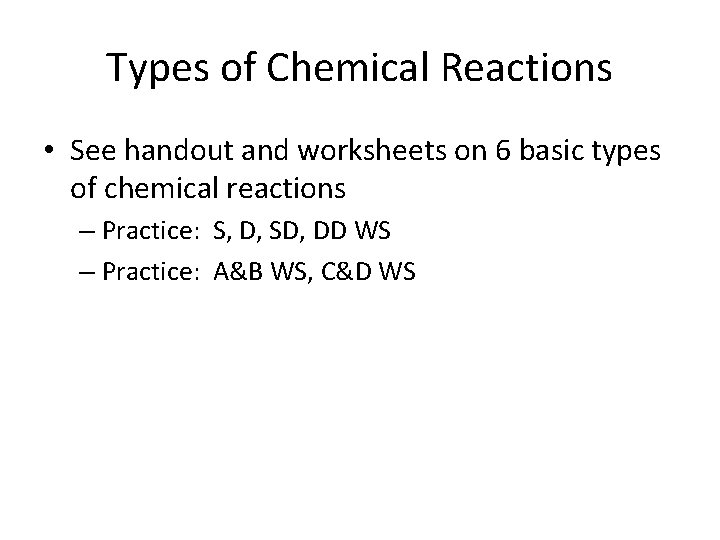 Types of Chemical Reactions • See handout and worksheets on 6 basic types of