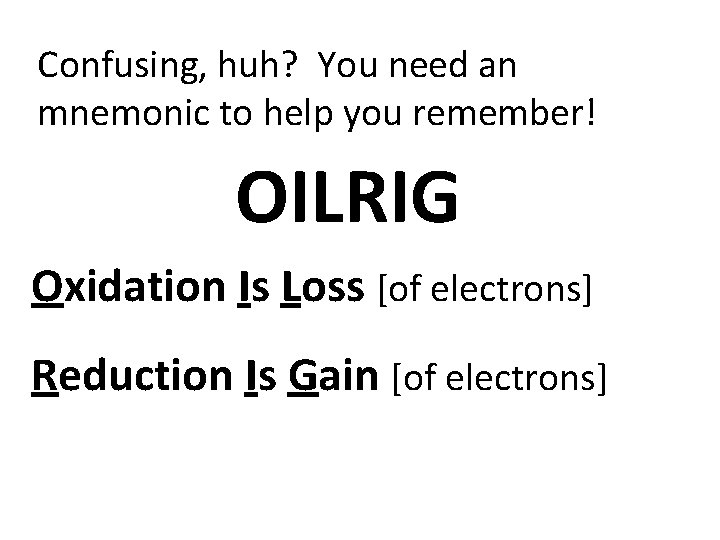 Confusing, huh? You need an mnemonic to help you remember! OILRIG Oxidation Is Loss