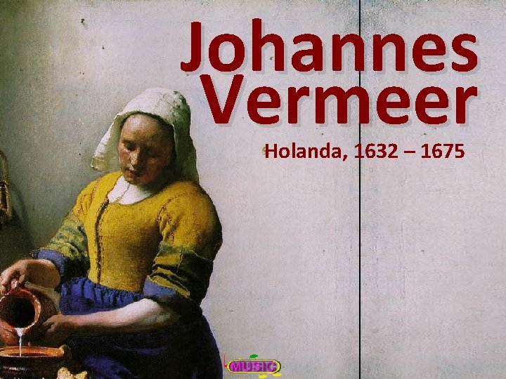 Johannes Vermeer Holanda, 1632 – 1675 