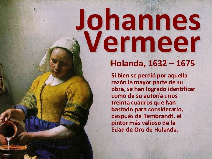 Johannes Vermeer Holanda, 1632 – 1675 Si bien se perdió por aquella razón la