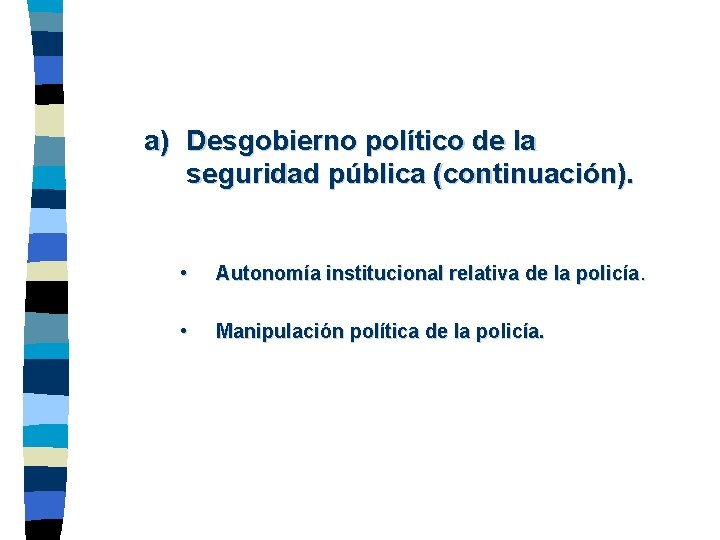 a) Desgobierno político de la seguridad pública (continuación). • Autonomía institucional relativa de la