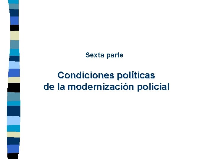 Sexta parte Condiciones políticas de la modernización policial 