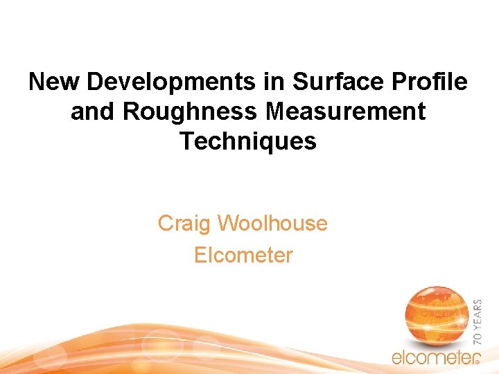 New Developments in Surface Profile and Roughness Measurement Techniques Craig Woolhouse Elcometer New Developments in Surface Profile and Roughness Measurement Techniques Craig Woolhouse Elcometer