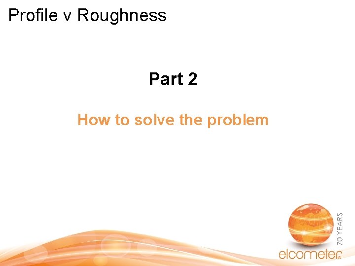 Profile v Roughness Part 2 How to solve the problem Profile v Roughness Part 2 How to solve the problem