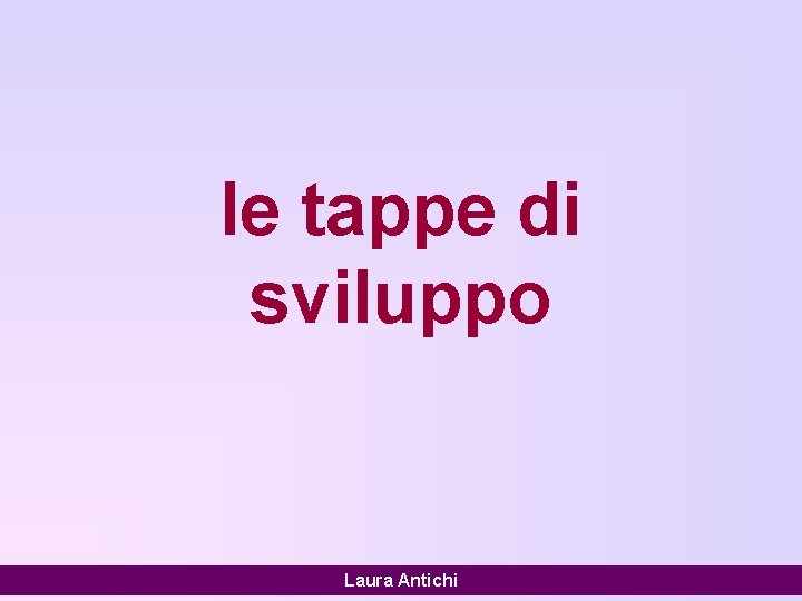 le tappe di sviluppo Laura Antichi 