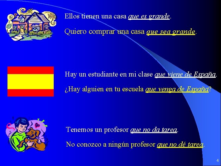 Ellos tienen una casa que es grande. Quiero comprar una casa que sea grande.