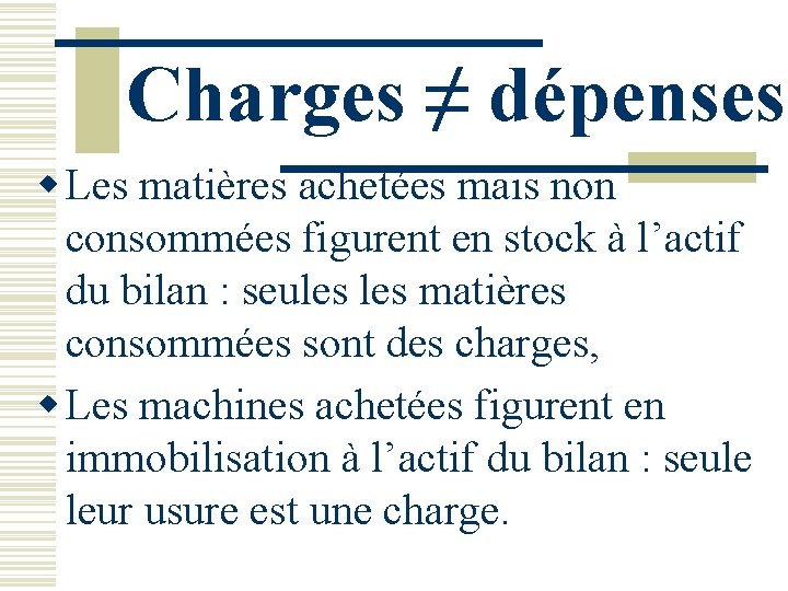Charges ≠ dépenses w Les matières achetées mais non consommées figurent en stock à Charges ≠ dépenses w Les matières achetées mais non consommées figurent en stock à