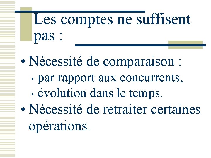 Les comptes ne suffisent pas : • Nécessité de comparaison : • • par