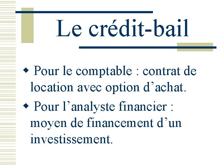 Le crédit-bail w Pour le comptable : contrat de location avec option d’achat. w