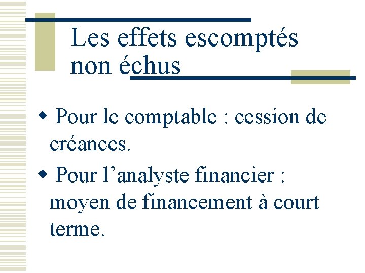 Les effets escomptés non échus w Pour le comptable : cession de créances. w