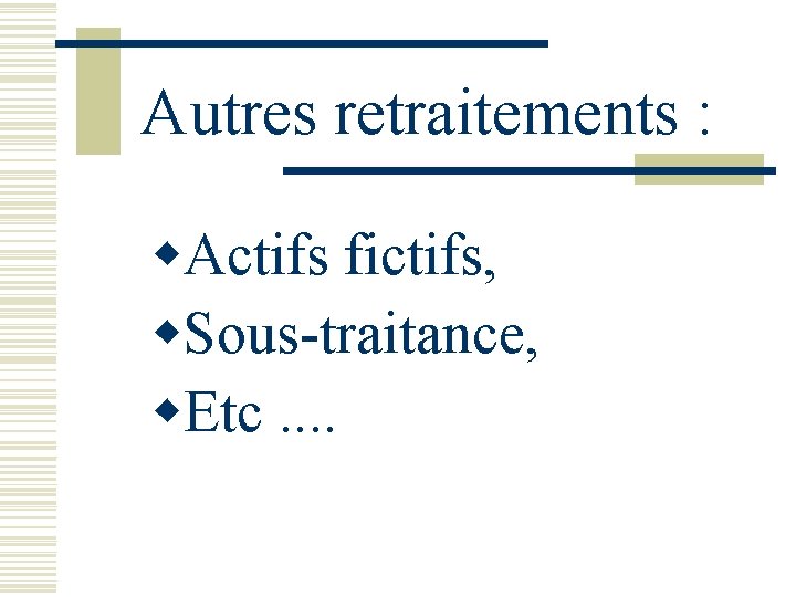 Autres retraitements : w. Actifs fictifs, w. Sous-traitance, w. Etc. . 