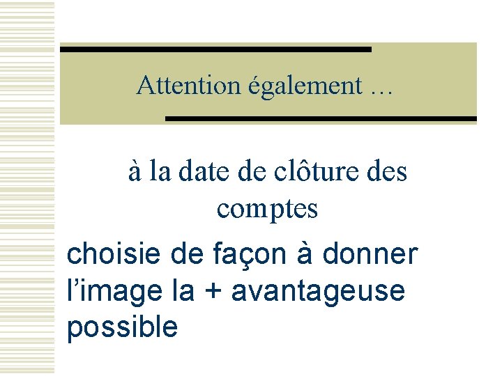 Attention également … à la date de clôture des comptes choisie de façon à