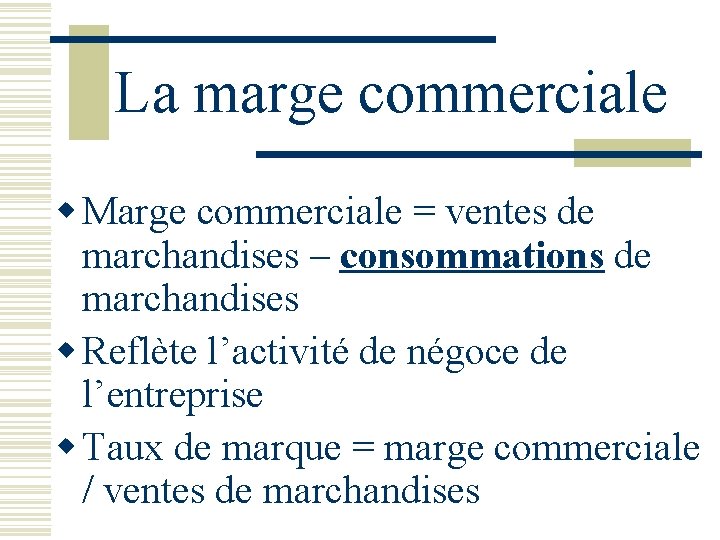 La marge commerciale w Marge commerciale = ventes de marchandises – consommations de marchandises