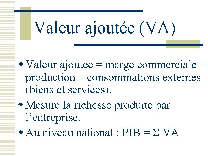 Valeur ajoutée (VA) w Valeur ajoutée = marge commerciale + production – consommations externes
