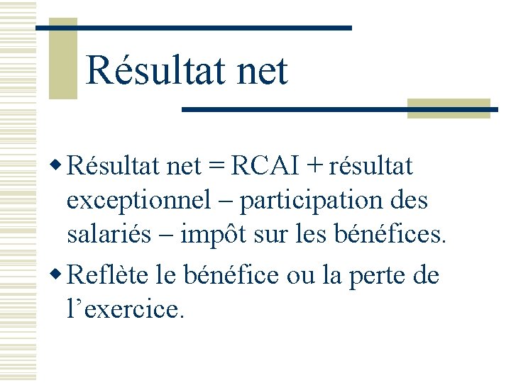 Résultat net w Résultat net = RCAI + résultat exceptionnel – participation des salariés Résultat net w Résultat net = RCAI + résultat exceptionnel – participation des salariés