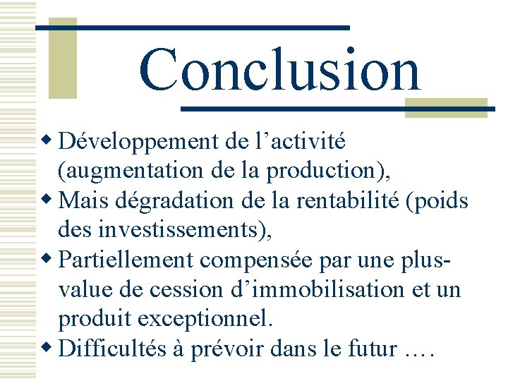 Conclusion w Développement de l’activité (augmentation de la production), w Mais dégradation de la Conclusion w Développement de l’activité (augmentation de la production), w Mais dégradation de la