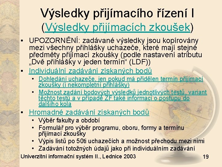 Výsledky přijímacího řízení I (Výsledky přijímacích zkoušek) • UPOZORNĚNÍ: zadávané výsledky jsou kopírovány mezi