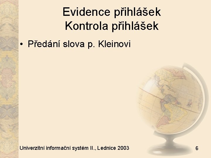 Evidence přihlášek Kontrola přihlášek • Předání slova p. Kleinovi Univerzitní informační systém II. ,