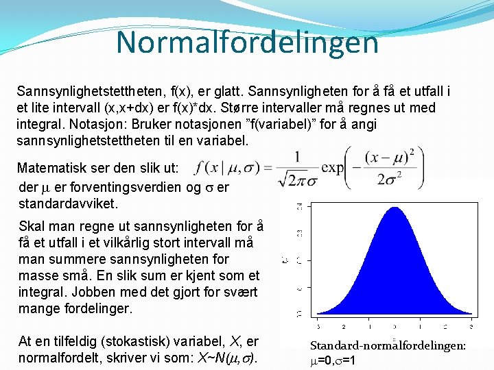 Normalfordelingen Sannsynlighetstettheten, f(x), er glatt. Sannsynligheten for å få et utfall i et lite