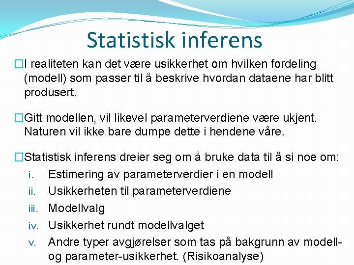 Statistisk inferens �I realiteten kan det være usikkerhet om hvilken fordeling (modell) som passer