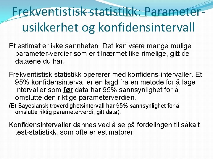 Frekventistisk statistikk: Parameterusikkerhet og konfidensintervall Et estimat er ikke sannheten. Det kan være mange