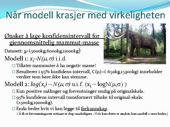 Når modell krasjer med virkeligheten Ønsker å lage konfidensintervall for gjennomsnittelig mammut-masse Datasett: x=(5000