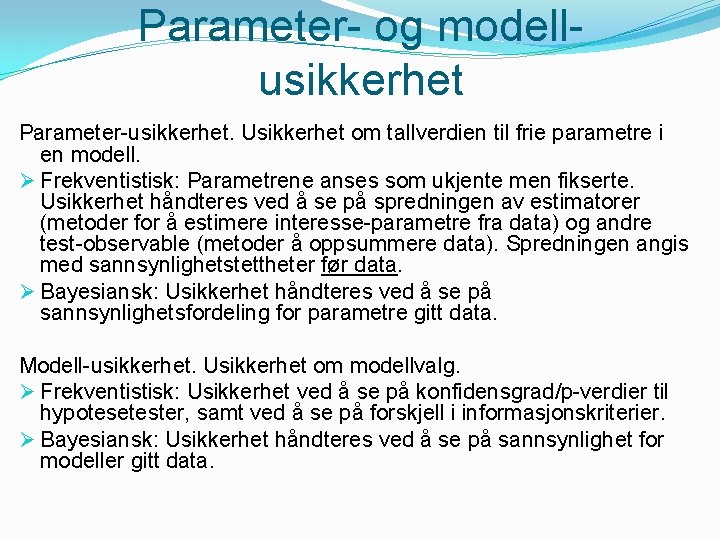 Parameter- og modellusikkerhet Parameter-usikkerhet. Usikkerhet om tallverdien til frie parametre i en modell. Ø