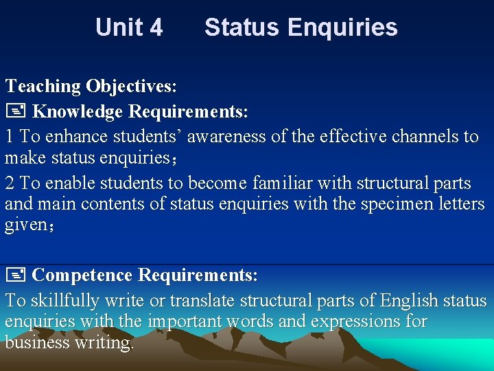 Unit 4 Status Enquiries Teaching Objectives: Knowledge Requirements: 1 To enhance students’ awareness of